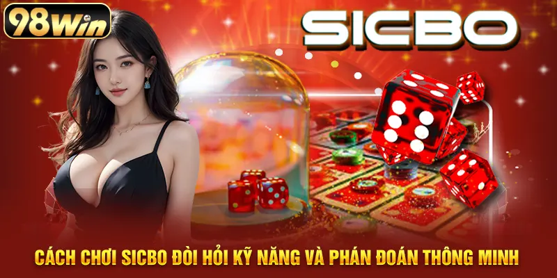 Cách chơi Sicbo đòi hỏi kỹ năng và phán đoán thông minh