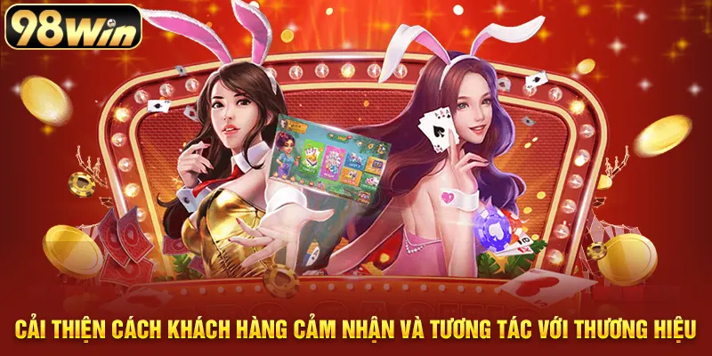 Cải thiện cách khách hàng cảm nhận và tương tác với thương hiệu