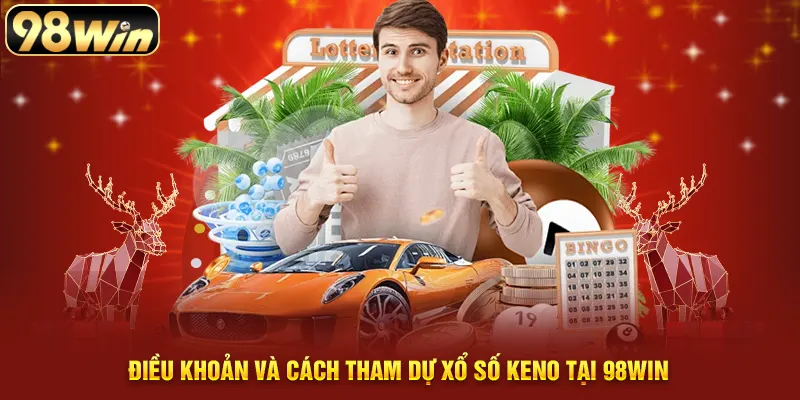 Điều khoản và cách tham dự xổ số Keno tại 98WIN