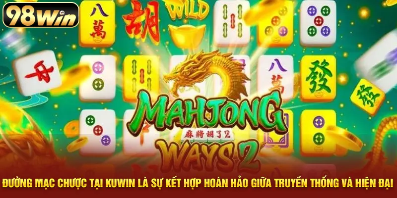 Đường mạc chược tại 98WIN là sự kết hợp hoàn hảo giữa truyền thống và hiện đại