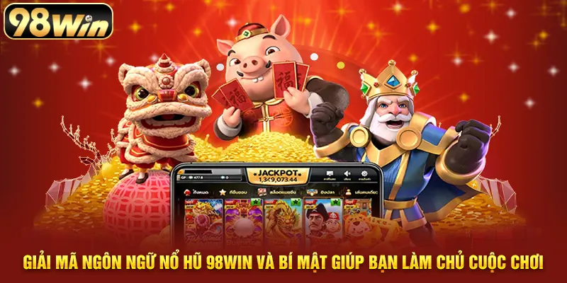 Giải mã ngôn ngữ nổ hũ 98WIN và bí mật giúp bạn làm chủ cuộc chơi