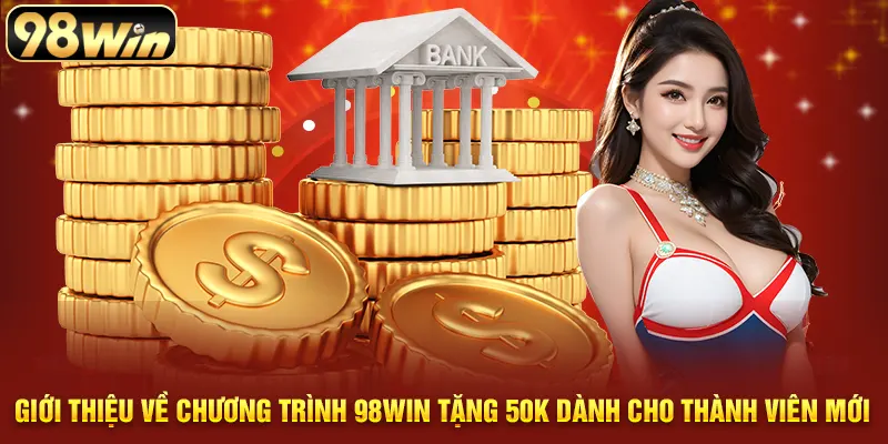 Giới thiệu về chương trình 98win tặng 50k dành cho thành viên mới