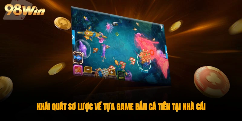 Khái quát sơ lược về tựa game bắn cá tiên tại nhà cái