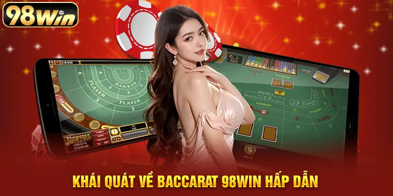 Khái Quát Về Baccarat 98WIN Hấp Dẫn