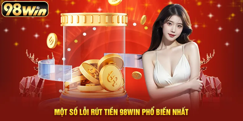 Một số lỗi rút tiền 98WIN phổ biến