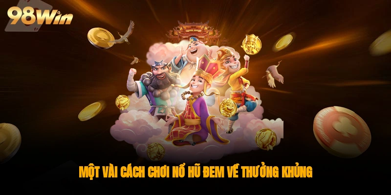 Một vài cách chơi nổ hũ đem về thưởng khủng