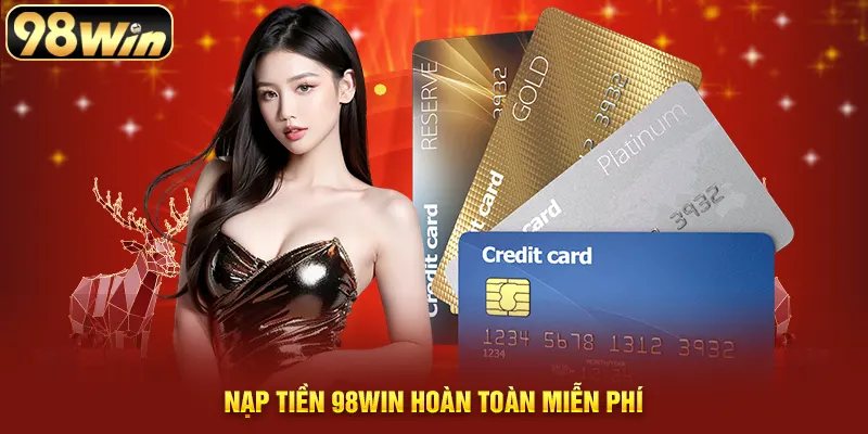 Nạp tiền 98WIN hoàn toàn miễn phí