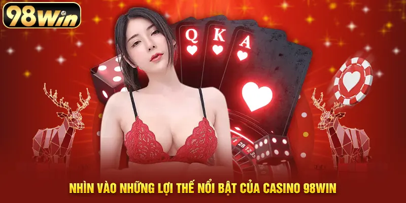 Nhìn vào những lợi thế nổi bật của casino 98WIN
