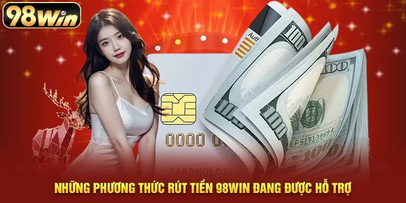 Các phương thức rút tiền 98WIN hiện đang được hỗ trợ bao gồm
