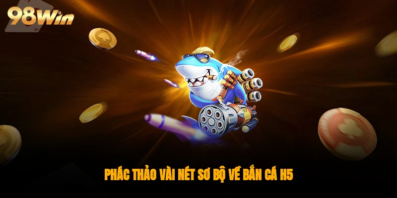 Phác thảo vài nét sơ bộ về bắn cá H5