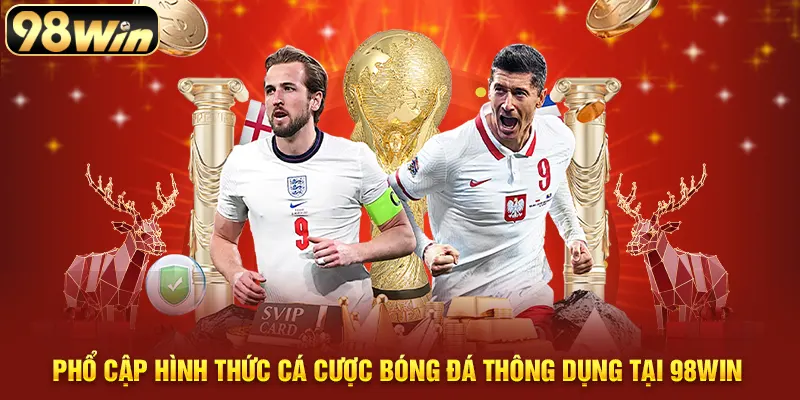 Phổ cập hình thức cá cược bóng đá thông dụng tại 98WIN