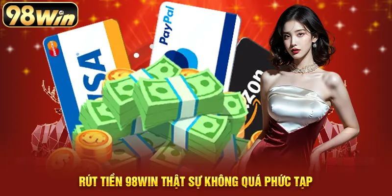 Rút tiền 98WIN thực sự không quá phức tạp