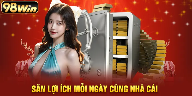Săn lợi ích mỗi ngày cùng nhà cái
