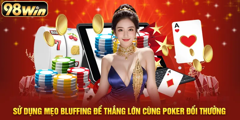 Sử dụng mẹo Bluffing để thắng lớn cùng poker đổi thưởng