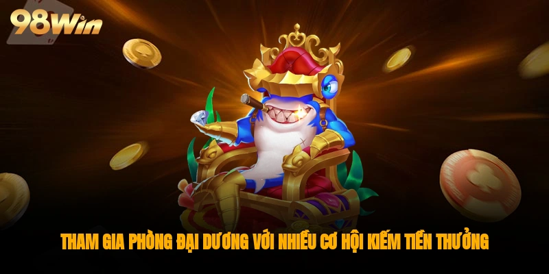 Tham gia phòng đại dương với nhiều cơ hội kiếm tiền thưởng