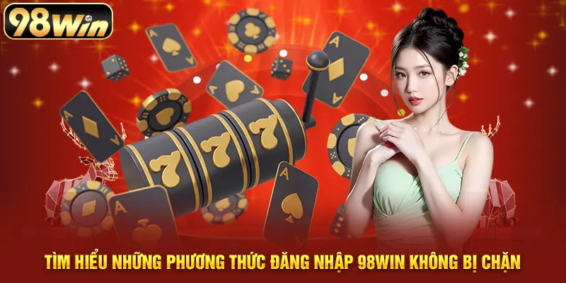 Khám phá các phương thức đăng nhập 98WIN không bị chặn