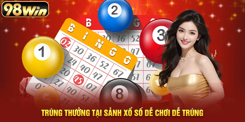 Trúng thưởng tại sảnh xổ số dễ chơi dễ trúng