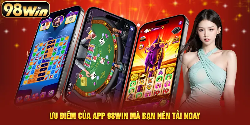 Ưu điểm của app 98WIN mà bạn nên tải ngay
